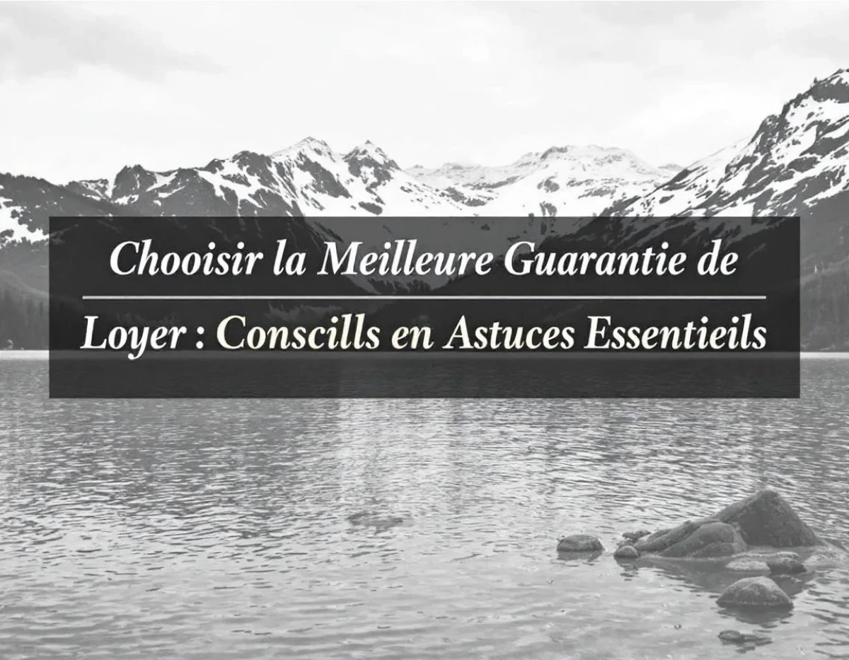 Choisir la Meilleure Garantie de Loyer : Conseils et Astuces Essentiels